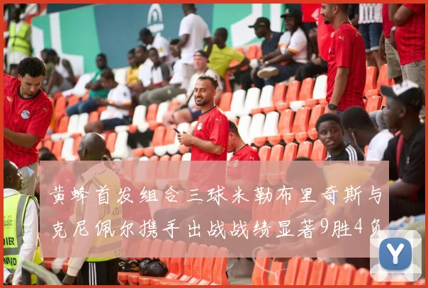 黄蜂首发组合三球米勒布里奇斯与克尼佩尔携手出战战绩显著9胜4负