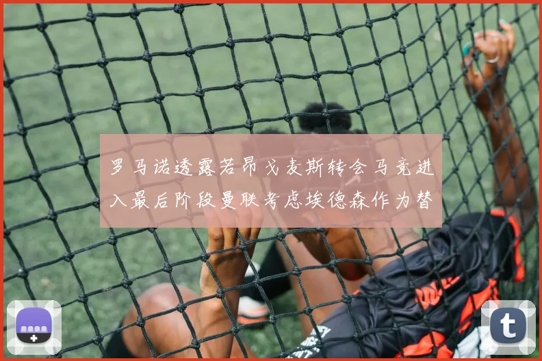 罗马诺透露若昂戈麦斯转会马竞进入最后阶段曼联考虑埃德森作为替代人选