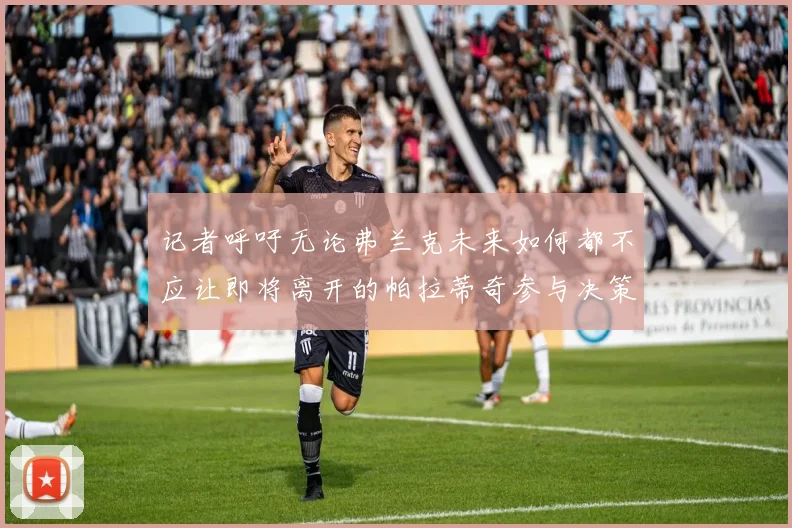 记者呼吁无论弗兰克未来如何都不应让即将离开的帕拉蒂奇参与决策